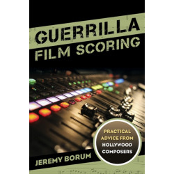 Guerrilla Film Scoring: Practical Advice from Hollywood Composers