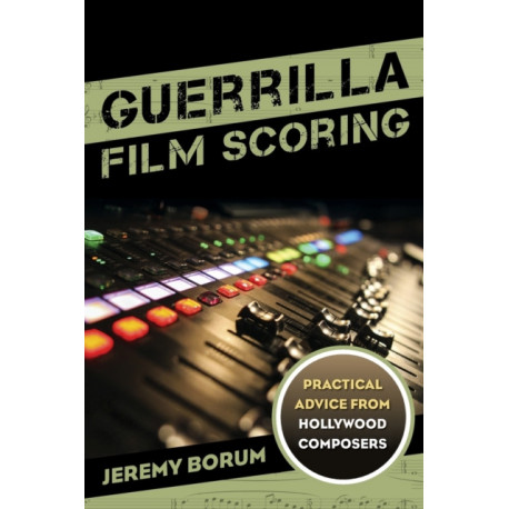 Guerrilla Film Scoring: Practical Advice from Hollywood Composers