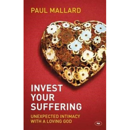 Invest Your Suffering: Unexpected Intimacy With A Loving God