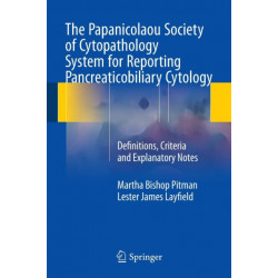 The Papanicolaou Society of Cytopathology System for Reporting Pancreaticobiliary Cytology: Definitions, Criteria and Explanatory Notes