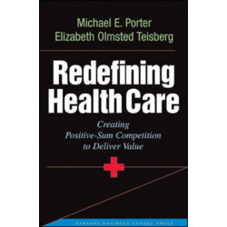 Redefining Health Care: Creating Value-based Competition on Results
