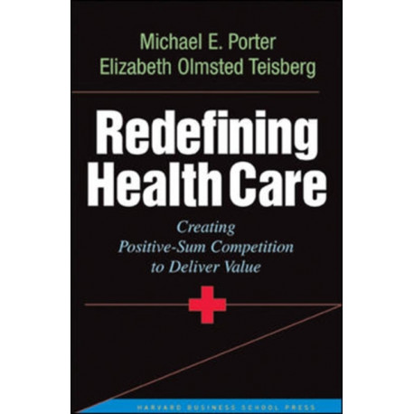 Redefining Health Care: Creating Value-based Competition on Results