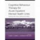 Cognitive Behaviour Therapy for Acute Inpatient Mental Health Units: Working with Clients, Staff and the Milieu