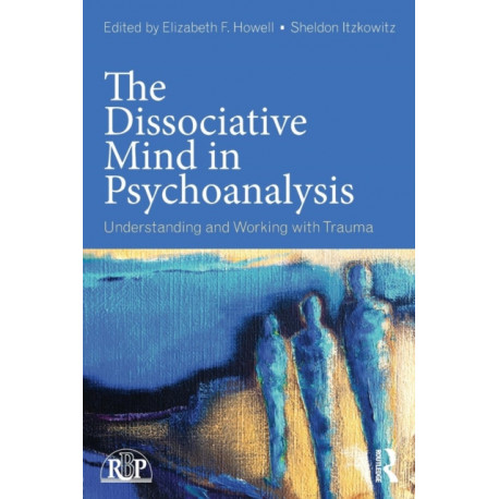 The Dissociative Mind in Psychoanalysis: Understanding and Working With Trauma
