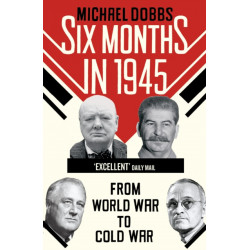 Six Months in 1945: FDR, Stalin, Churchill, and Truman – from World War to Cold War