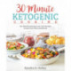 30 Minute Ketogenic Cooking: 50+ Mouthwatering Low-Carb Recipes to Save You Time and Money