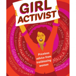 Girl Activist: Priceless Advice from Trailblazing Women