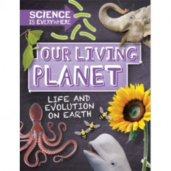 Science is Everywhere: Our Living Planet: Life and evolution on Earth