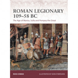 Roman Legionary 109–58 BC: The Age of Marius, Sulla and Pompey the Great