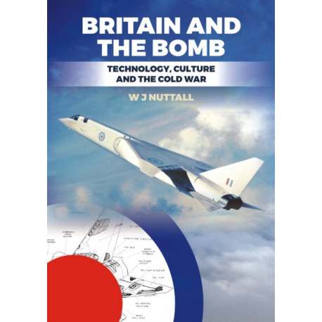 Britain and the Bomb: Technology, Culture and the Cold War