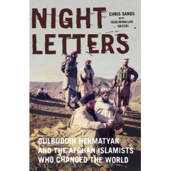 Night Letters: Gulbuddin Hekmatyar and the Afghan Islamists Who Changed the World