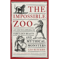 The Impossible Zoo: An encyclopedia of fabulous beasts and mythical monsters