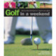 Golf in a Weekend: Step-by-step Techniques to Improve Your Game
