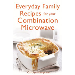 Everyday Family Recipes For Your Combination Microwave: Healthy, nutritious family meals that will save you money and time
