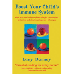 Boost Your Child's Immune System: What you need to know  about allergies, vaccinations, antibiotics and diet, including over 160 recipes