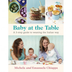 Baby at the Table: Feed Your Toddler the Italian Way in 3 Easy Steps