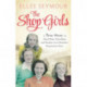 The Shop Girls: A True Story of Hard Work, Friendship and Fashion in an Exclusive 1950s Department Store