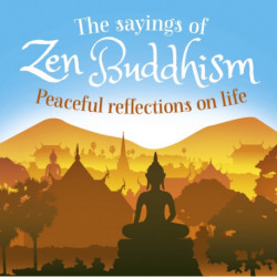 The Sayings of Zen Buddhism: Peaceful Reflections on Life