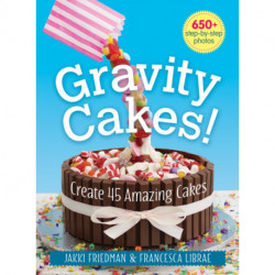 Gravity Cakes!: Create 45 Amazing Cakes