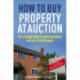 How To Buy Property at Auction: The Essential Guide to Winning Property and Buy-to-Let Bargains