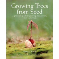 Growing Trees from Seed: A Practical Guide to Growing Native Trees, Vines and Shrubs