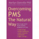 Overcoming Pms The Natural Way: How to get rid of those monthly symptoms for ever