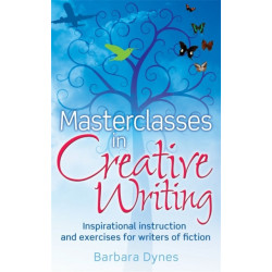 Masterclasses in Creative Writing: Inspirational instruction and exercises for writers of fiction