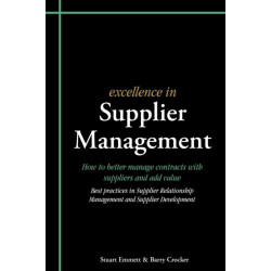 Excellence in Supplier Management: How to Better Manage Contracts with Suppliers and Add Value - Best Practices in Supplier Relationship Management and Supplier Development