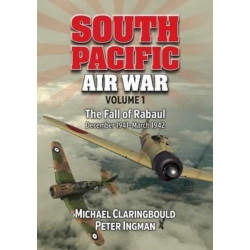 South Pacific Air War Volume 1: The Fall of Rabaul December 1941 - March 1942