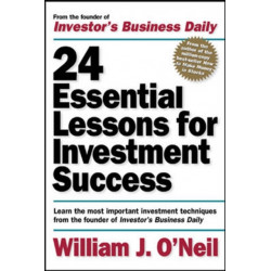 24 Essential Lessons for Investment Success: Learn the Most Important Investment Techniques from the Founder of Investor's Business Daily