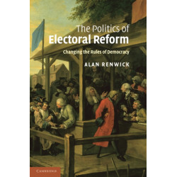The Politics of Electoral Reform: Changing the Rules of Democracy