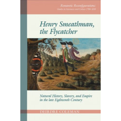 Henry Smeathman, the Flycatcher: Natural History, Slavery, and Empire in the Late Eighteenth Century
