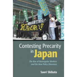 Contesting Precarity in Japan: The Rise of Nonregular Workers and the New Policy Dissensus