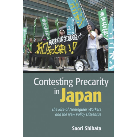 Contesting Precarity in Japan: The Rise of Nonregular Workers and the New Policy Dissensus