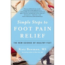 Simple Steps to Foot Pain Relief: The New Science of Healthy Feet