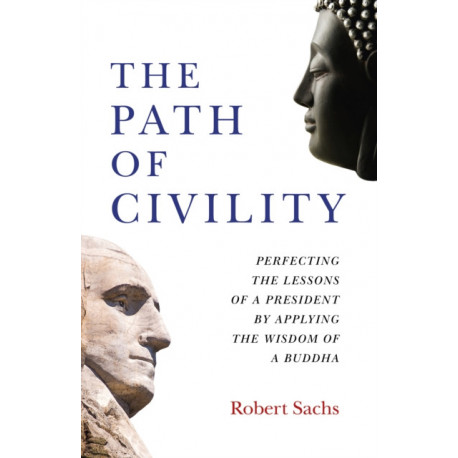Path of Civility, The: Perfecting the Lessons of a President by Applying the Wisdom of a Buddha