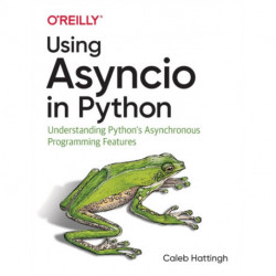 Using Asyncio in Python: Understanding Python's Asynchronous Programming Features