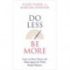 Do Less Be More: How to Slow Down and Make Space for What Really Matters