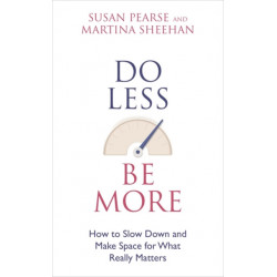 Do Less Be More: How to Slow Down and Make Space for What Really Matters