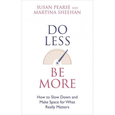 Do Less Be More: How to Slow Down and Make Space for What Really Matters