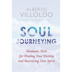 Soul Journeying: Shamanic Tools for Finding Your Destiny and Recovering Your Spirit