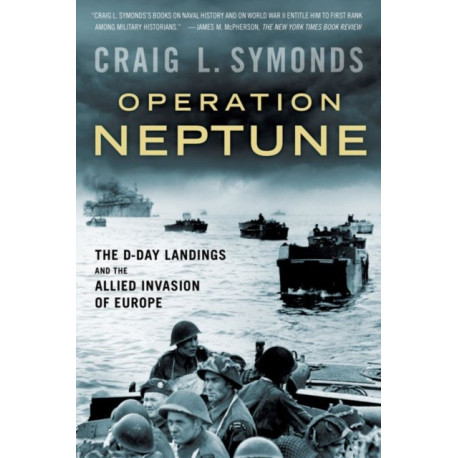 Operation Neptune: The D-Day Landings and the Allied Invasion of Europe