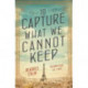 To Capture What We Cannot Keep