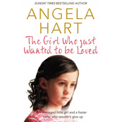 The Girl Who Just Wanted To Be Loved: A Damaged Little Girl and a Foster Carer Who Wouldn’t Give Up
