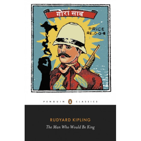 The Man Who Would Be King: Selected Stories of Rudyard Kipling