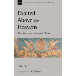 Exalted Above The Heavens: The Risen And Ascended Christ