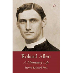 Roland Allen: A Missionary Life