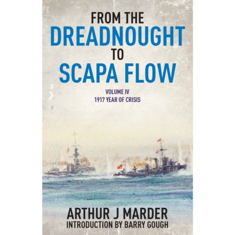 From the Dreadnought to Scapa Flow: Vol IV: 1917 Year of Crisis