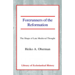 Forerunners of the Reformation: The Shape of Late Medieval Thought
