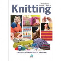 The Complete Beginners Guide to Knitting: Everything you need to know to start to knit